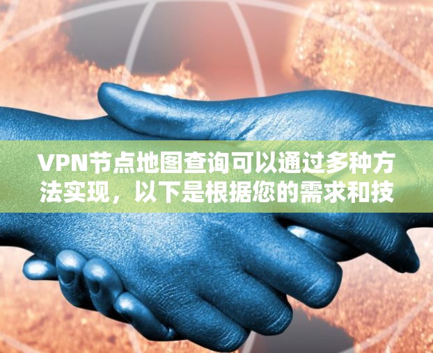 VPN节点地图查询可以通过多种方法实现，以下是根据您的需求和技术水平的分步指南
