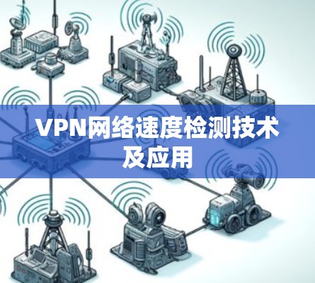 VPN网络速度检测技术及应用 VPN网络速度检测技术及应用