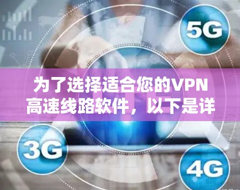 为了选择适合您的VPN高速线路软件，以下是详细的比较和建议