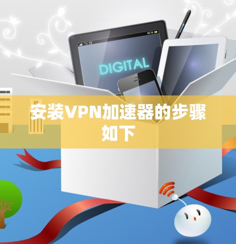 安装VPN加速器的步骤如下