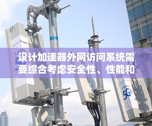 设计加速器外网访问系统需要综合考虑安全性、性能和可扩展性。以下是系统设计的步骤和关键要点