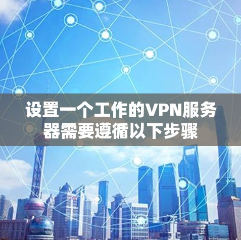 设置一个工作的VPN服务器需要遵循以下步骤