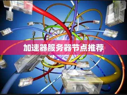 加速器服务器节点推荐