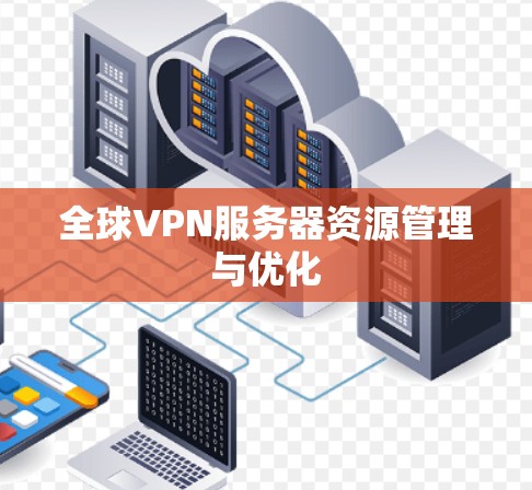 全球VPN服务器资源管理与优化