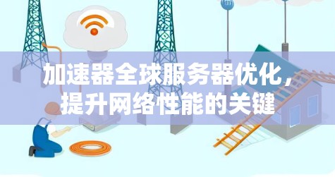 加速器全球服务器优化，提升网络性能的关键
