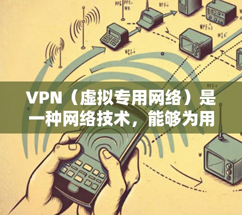 VPN（虚拟专用网络）是一种网络技术，能够为用户提供匿名的网络访问方式，保护隐私，同时允许用户访问被限制的网站或内容。免费VPN服务可以帮助用户节省成本，但同时也存在一定的风险和限制