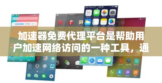 加速器免费代理平台是帮助用户加速网络访问的一种工具，通常通过缓存、压缩和优化内容来提高速度。以下是对加速器免费代理平台的详细分析