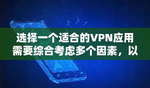 选择一个适合的VPN应用需要综合考虑多个因素，以下是对这些因素的总结和建议