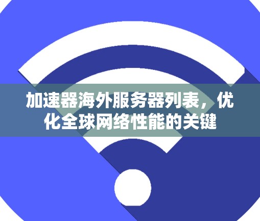 加速器海外服务器列表,优化全球网络性能的关键