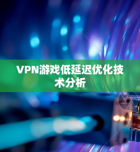 VPN游戏低延迟优化技术分析