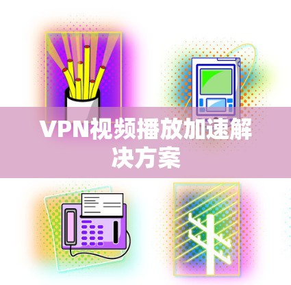 VPN视频播放加速解决方案