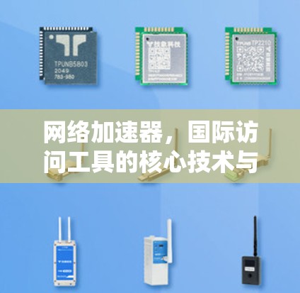 网络加速器，国际访问工具的核心技术与应用