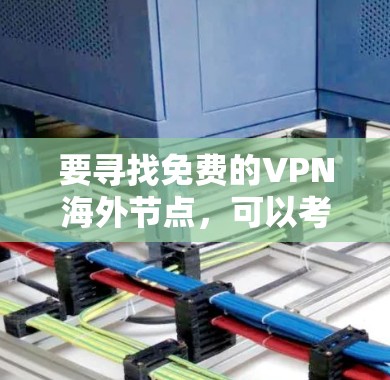 要寻找免费的VPN海外节点，可以考虑以下几种方法