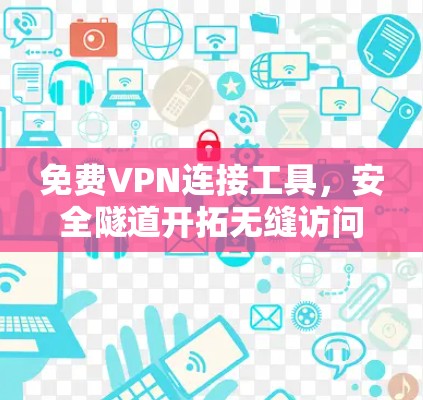 免费VPN连接工具，安全隧道开拓无缝访问新世界